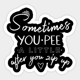 Sometimes you pee a little after you zip up Sticker